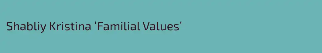 Shabliy Kristina ‘Familial Values’